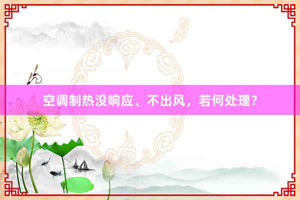 空调制热没响应、不出风，若何处理？